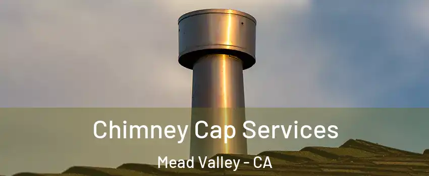  Chimney Cap Services Mead Valley - CA