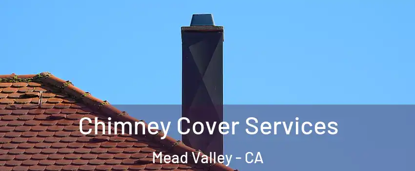  Chimney Cover Services Mead Valley - CA