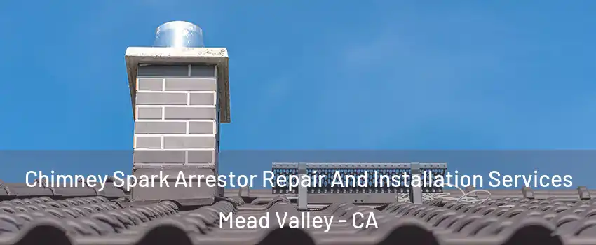  Chimney Spark Arrestor Repair And Installation Services Mead Valley - CA