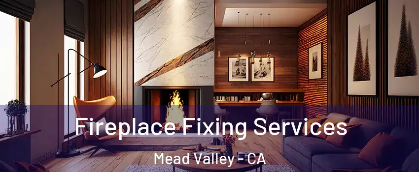  Fireplace Fixing Services Mead Valley - CA