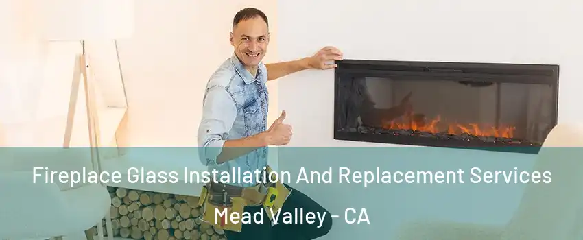 Fireplace Glass Installation And Replacement Services Mead Valley - CA