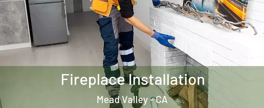  Fireplace Installation Mead Valley - CA