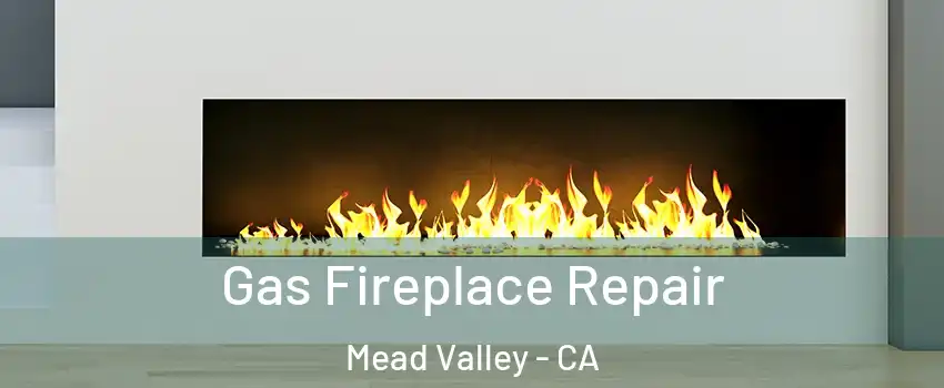  Gas Fireplace Repair Mead Valley - CA