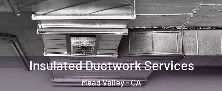  Insulated Ductwork Services Mead Valley - CA