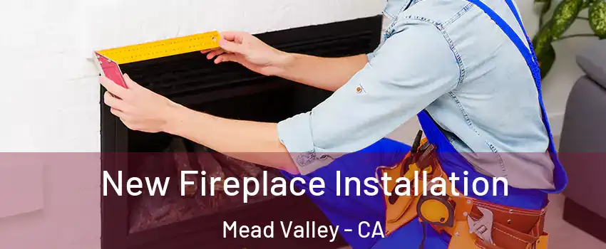  New Fireplace Installation Mead Valley - CA