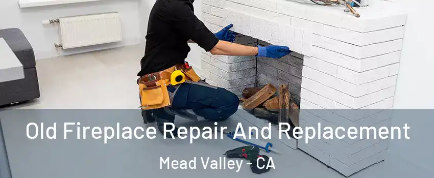  Old Fireplace Repair And Replacement Mead Valley - CA
