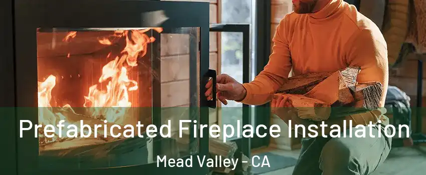  Prefabricated Fireplace Installation Mead Valley - CA