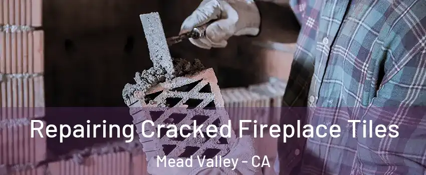  Repairing Cracked Fireplace Tiles Mead Valley - CA