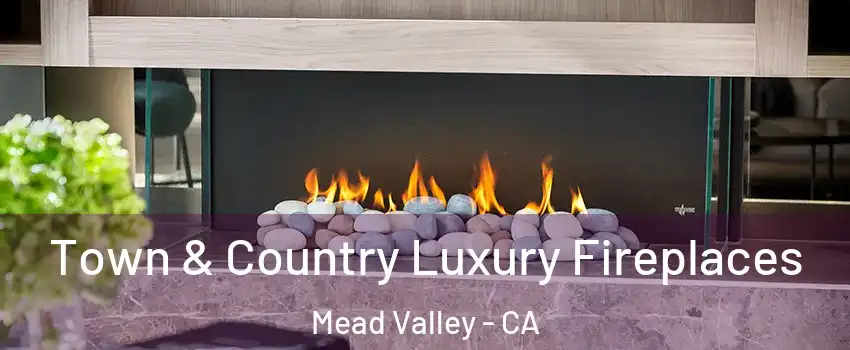  Town & Country Luxury Fireplaces Mead Valley - CA