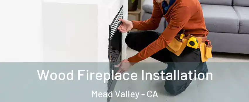  Wood Fireplace Installation Mead Valley - CA