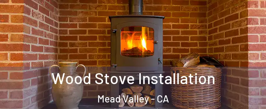 Wood Stove Installation Mead Valley - CA